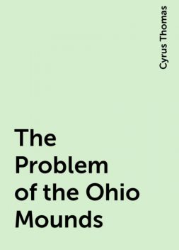 The Problem of the Ohio Mounds, Cyrus Thomas