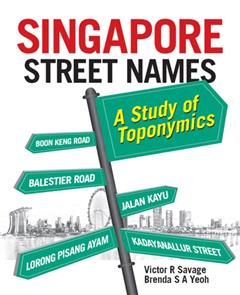 Singapore Street Names: A Study of Toponymics, Victor R Savage, Brenda Yeoh