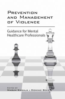 Prevention and Management of Violence: Guidance for Mental Healthcare Professionals, Dominic Beer, Masum Khwaja