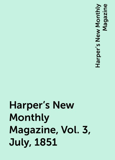 Harper's New Monthly Magazine, Vol. 3, July, 1851, Harper's New Monthly Magazine