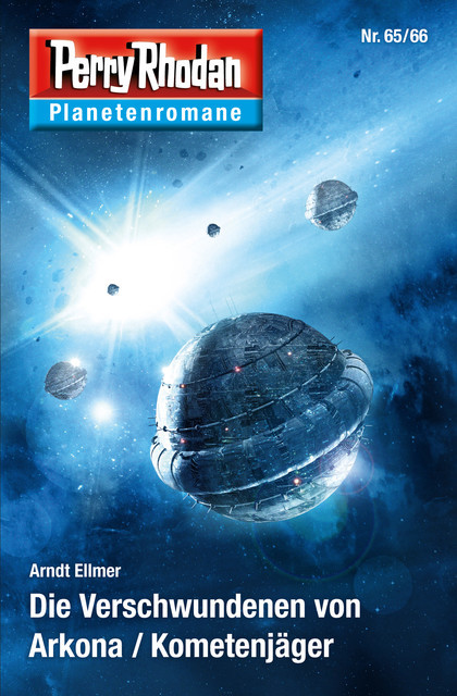 Planetenroman 65 + 66: Die Verschwundenen von Arkona / Kometenjäger, Arndt Ellmer