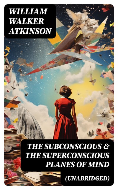 The Subconscious & The Superconscious Planes of Mind (Unabridged), William Walker Atkinson
