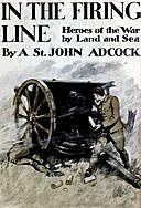 In the Firing Line: Stories of the War by Land and Sea, Arthur St. John Adcock