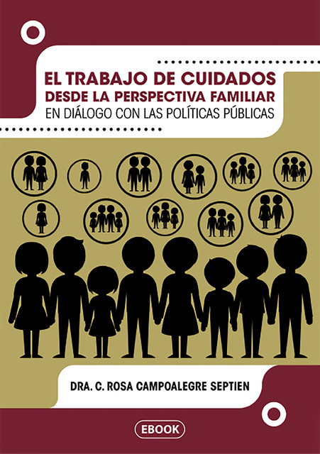 El trabajo de cuidados desde la perspectiva familiar en diálogo con las políticas públicas, Dra.C. Rosa Campoalegre Septien