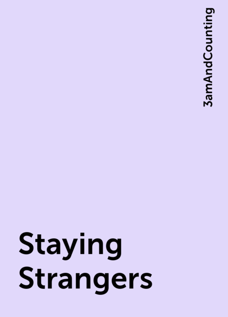 Staying Strangers, 3amAndCounting