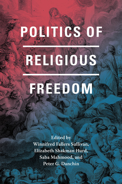 Politics of Religious Freedom, Winnifred Fallers Sullivan, Elizabeth Shakman Hurd, Peter G. Danchin, Saba Mahmood