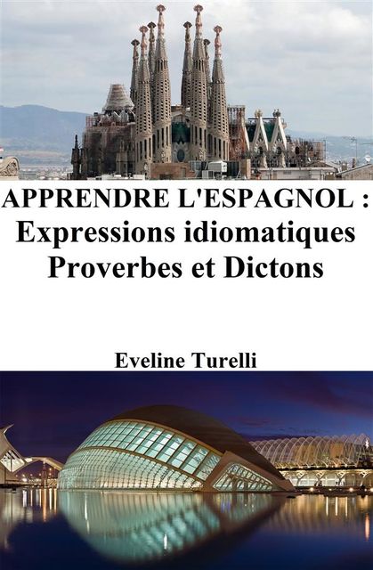 Apprendre l'Espagnol : Expressions idiomatiques ‒ Proverbes et Dictons, Eveline Turelli