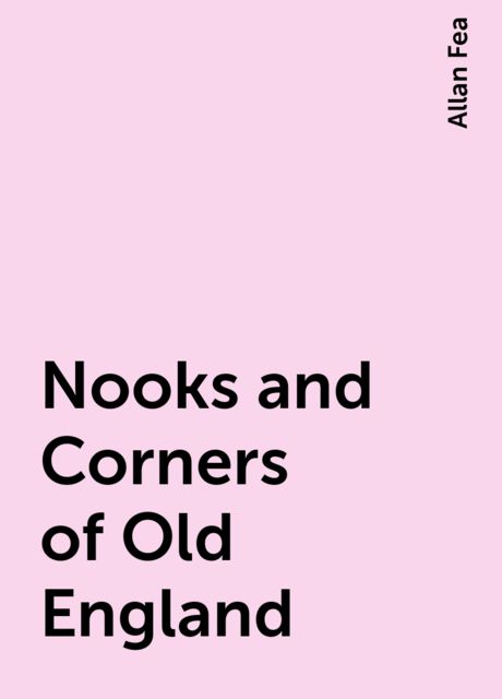 Nooks and Corners of Old England, Allan Fea