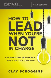 How to Lead When You're Not in Charge Study Guide, Clay Scroggins