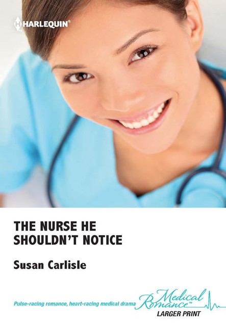 The Nurse He Shouldn't Notice, Susan Carlisle