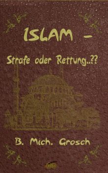 Islam – Strafe oder Rettung, Bernd Michael Grosch