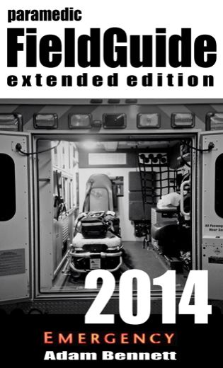 Paramedic Field Guide 2014 Extended Edition, Adam Bennett