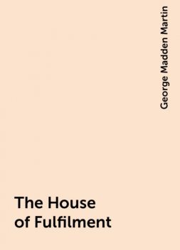 The House of Fulfilment, George Madden Martin