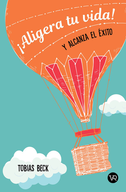 Aligera tu vida! Y alcanza el éxito, Tobias Beck