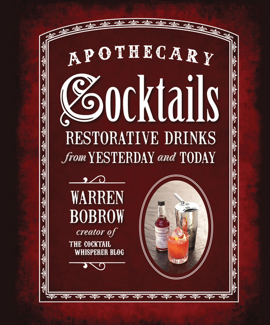 Apothecary Cocktails, Warren Bobrow