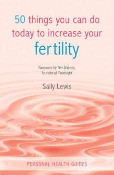 50 Things You Can Do Today to Increase Your Fertility, Sally Lewis