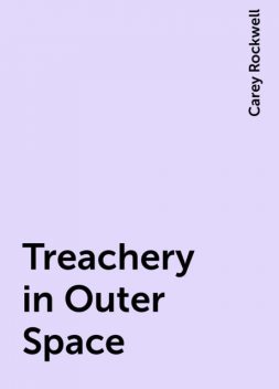 Treachery in Outer Space, Carey Rockwell