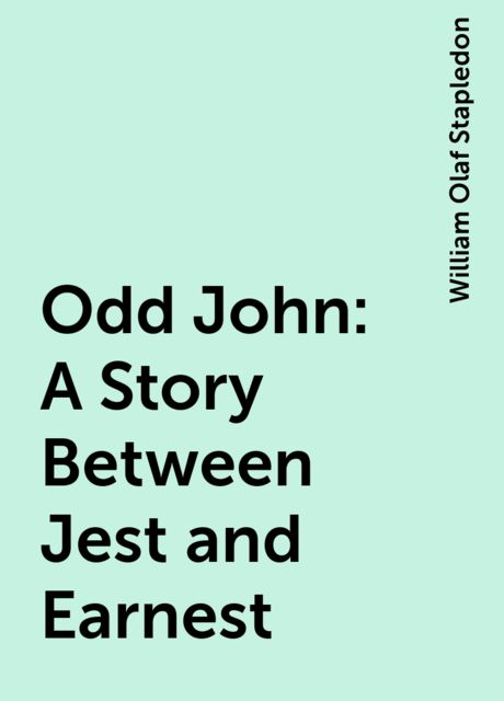 Odd John: A Story Between Jest and Earnest, William Olaf Stapledon