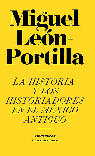La historia de los historiadores en el México Antiguo, Miguel León-Portilla