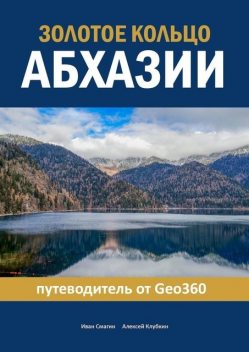 Золотое кольцо Абхазии. Путеводитель от Geo360, Алексей Клубкин, Иван Смагин