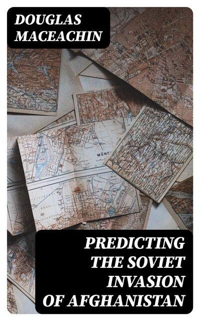 Predicting the Soviet Invasion of Afghanistan, Douglas MacEachin