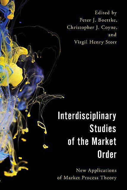 Interdisciplinary Studies of the Market Order, Peter J. Boettke, Christopher J. Coyne, Virgil Henry Storr