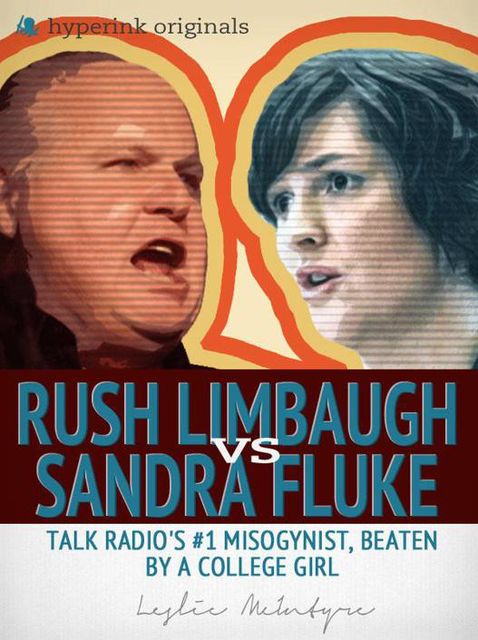 Rush Limbaugh vs. Sandra Fluke: Talk Radio's #1 Misogynist, Beaten by a College Girl, Leslie McIntyre