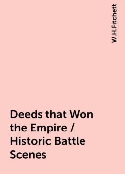 Deeds that Won the Empire / Historic Battle Scenes, W.H.Fitchett