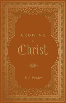 Growing in Christ, J.I. Packer