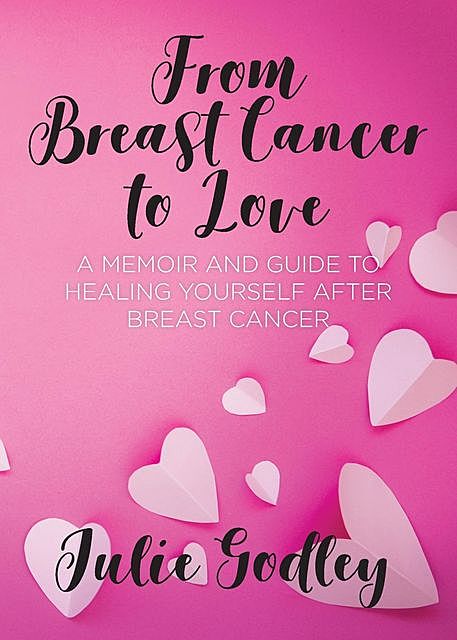 From Breast Cancer to Love, Julie Godley