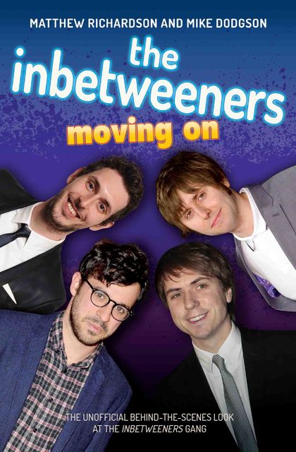 The Inbetweeners – Moving On – The Unofficial Behind-the-Scenes Look at The Inbetweeners Gang, Matthew Richardson, Mike Dodgson