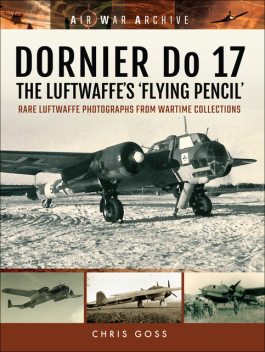 DORNIER Do 17–The Luftwaffe's 'Flying Pencil, Chris Goss