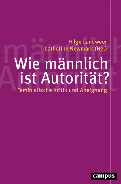 Wie männlich ist Autorität, Meike Baader, Friederike Bahl, Catherine Newmark, Andrea Günter, Frauke Kurbacher, Hilge Landweer, Insa Härtel, Katrin Wille, Luisa Muraro, Maren Wehrle, Nancy Luxon, Philipp Wüschner, Ruth Großmaß, Simone Miller, Sylka Scholz, Till van Rahden