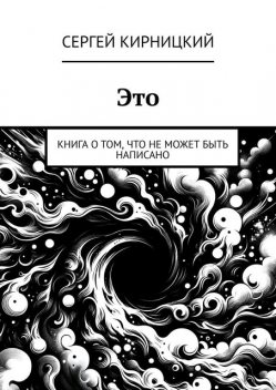 Это. Книга о том, что не может быть написано, Сергей Кирницкий