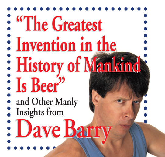 The Greatest Invention in the History of Mankind Is Beer, Dave Barry