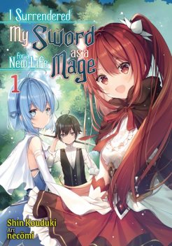 I Surrendered My Sword for a New Life as a Mage: Volume 1, Shin Kouduki