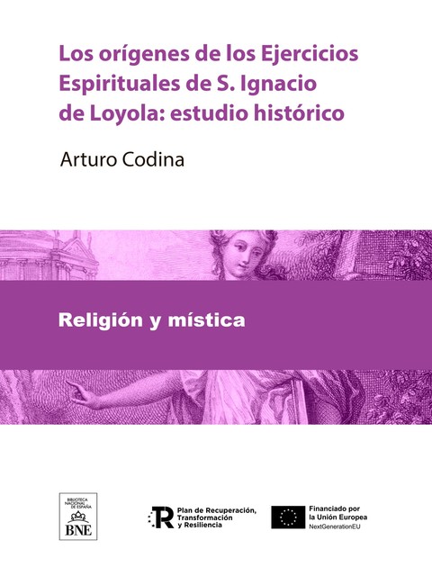 Los orígenes de los Ejercicios Espirituales de S. Ignacio de Loyola estudio histórico, Arturo Codina