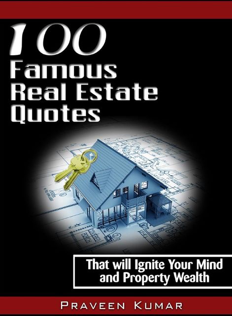 100 Famous Real Estate Quotes, Praveen Kumar