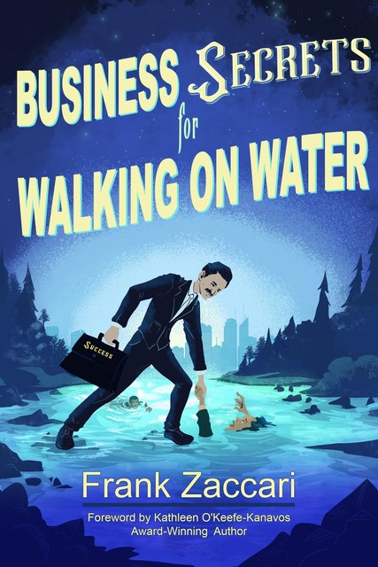 Business Secrets for Walking on Water, Frank Zaccari