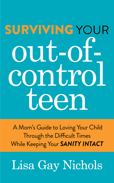 Surviving Your Out-of-Control Teen, Lisa Nichols