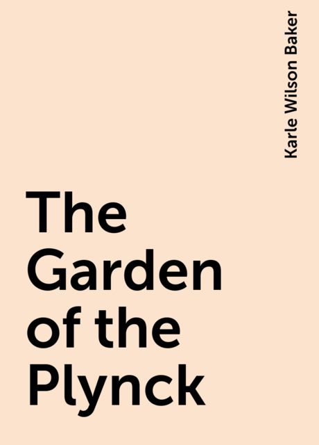 The Garden of the Plynck, Karle Wilson Baker