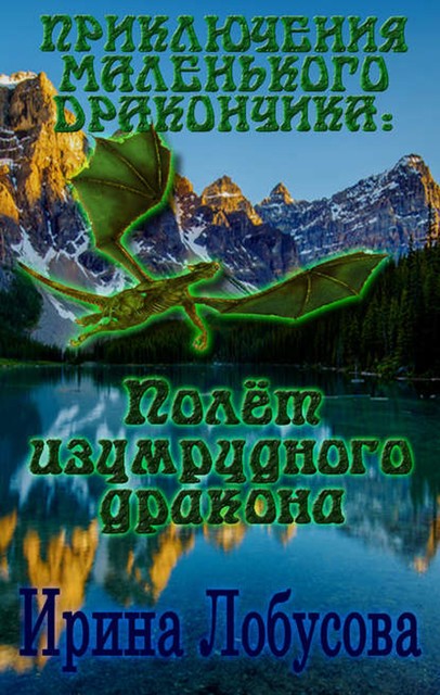 Приключения маленького дракончика. Полет изумрудного дракона, Ирина Лобусова