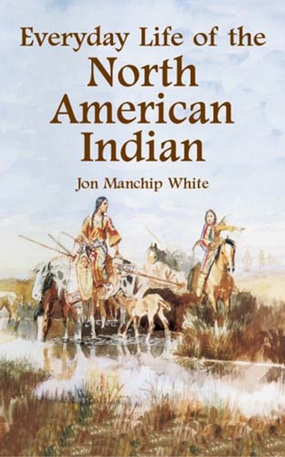 Everyday Life of the North American Indian, Jon Manchip White