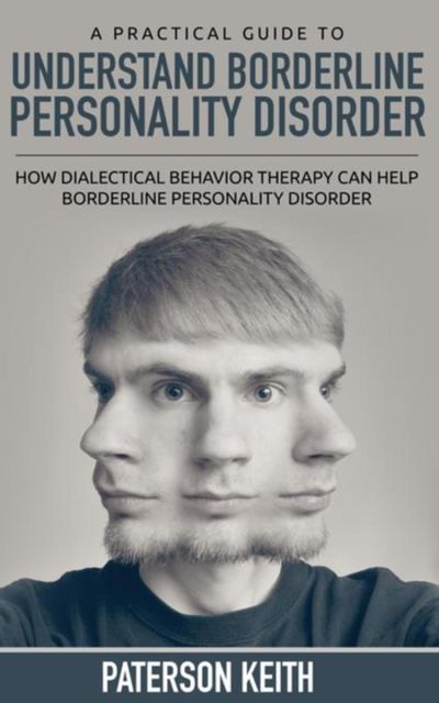 A Practical Guide to Understand Borderline Personality Disorder, Paterson Keith