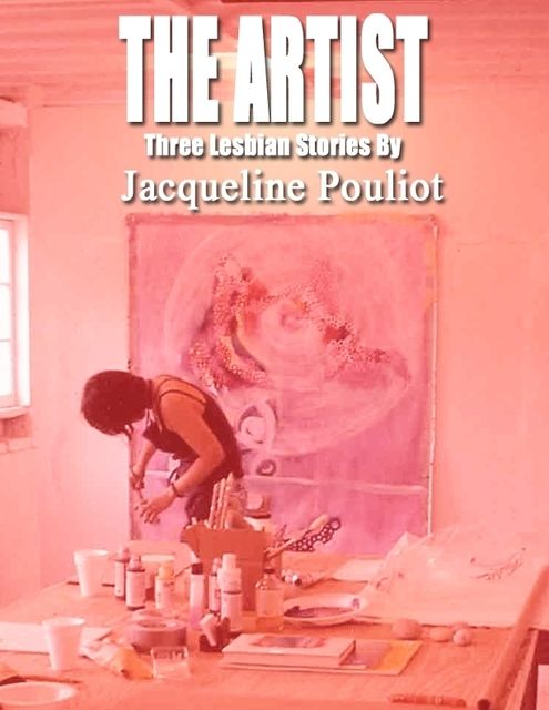 The Artist – Three Lesbian Stories By Jacqueline Pouliot, Jacqueline Pouliot