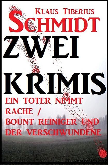 Zwei Klaus Tiberius Schmidt Krimis: Ein Toter nimmt Rache/Bount Reiniger und der Verschwundene, Klaus Tiberius Schmidt