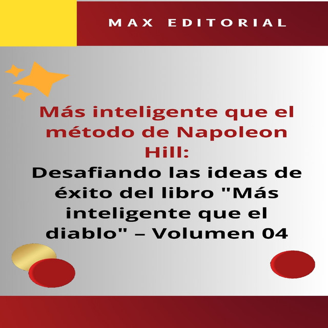 Más inteligente que el método de Napoleón Hill: Desafiando las ideas de éxito del libro «Más inteligente que el diablo» – Volumen 04, Max Editorial