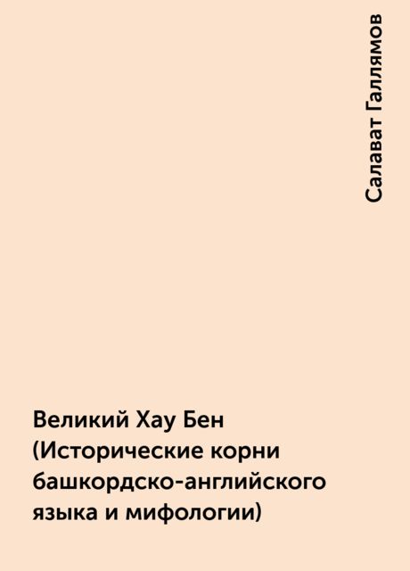 Великий Хау Бен (Исторические корни башкордско-английского языка и мифологии), Салават Галлямов