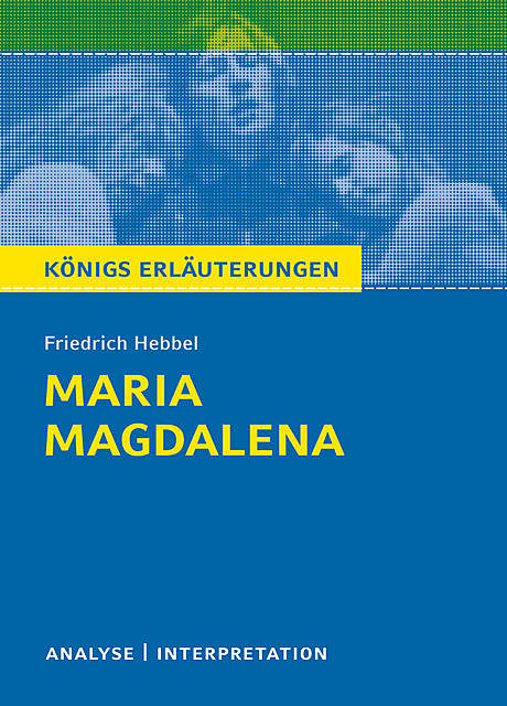 Maria Magdalena. Königs Erläuterungen, Friedrich Hebbel, Magret Möckel