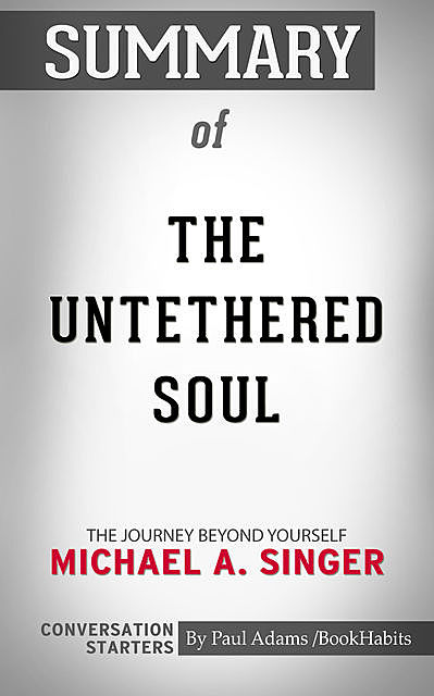Summary of The Untethered Soul, Paul Adams